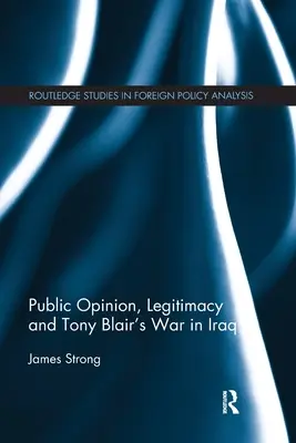 Öffentliche Meinung, Legitimität und Tony Blairs Krieg im Irak - Public Opinion, Legitimacy and Tony Blair's War in Iraq