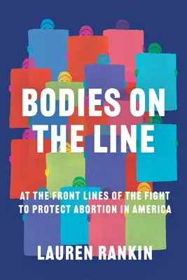 Bodies on the Line: An der vordersten Front des Kampfes für den Schutz der Abtreibung in Amerika - Bodies on the Line: At the Front Lines of the Fight to Protect Abortion in America