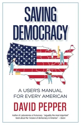 Die Rettung der Demokratie: Ein Benutzerhandbuch für jeden Amerikaner - Saving Democracy: A User's Manual for Every American