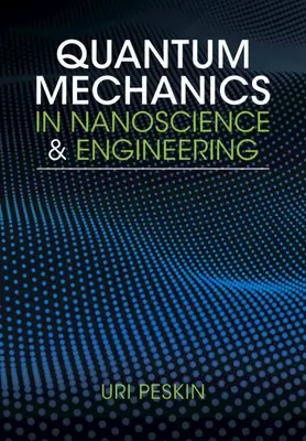 Quantenmechanik in Nanowissenschaften und Technik (Peskin Uri (Technion - Israel Institute of Technology Haifa)) - Quantum Mechanics in Nanoscience and Engineering (Peskin Uri (Technion - Israel Institute of Technology Haifa))