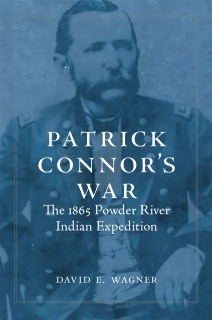 Patrick Connors Krieg: Die Powder-River-Indianer-Expedition von 1865 - Patrick Connor's War: The 1865 Powder River Indian Expedition