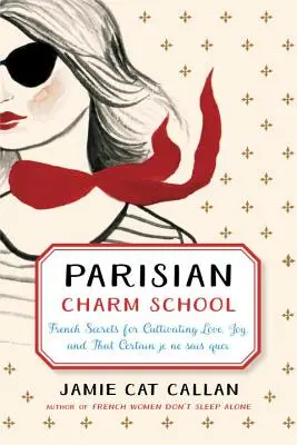 Pariser Schule des Charmes: Französische Geheimnisse, um Liebe, Freude und das gewisse Je ne sais quoi zu kultivieren - Parisian Charm School: French Secrets for Cultivating Love, Joy, and That Certain Je Ne Sais Quoi