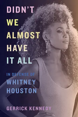 Hätten wir nicht fast alles gehabt: Zur Verteidigung von Whitney Houston - Didn't We Almost Have It All: In Defense of Whitney Houston