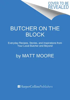 Der Metzger von nebenan: Alltägliche Rezepte, Geschichten und Inspirationen von Ihrem örtlichen Metzger und darüber hinaus - Butcher on the Block: Everyday Recipes, Stories, and Inspirations from Your Local Butcher and Beyond