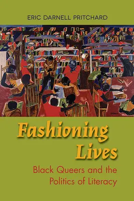 Das Leben gestalten: Schwarze Queers und die Politik der Alphabetisierung - Fashioning Lives: Black Queers and the Politics of Literacy