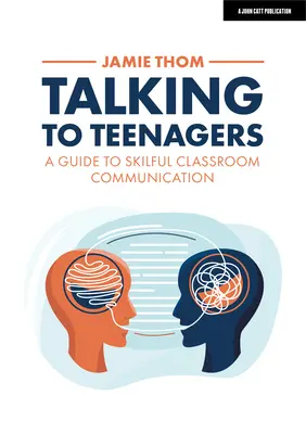 Mit Teenagern reden: Ein Leitfaden für gekonnte Kommunikation im Klassenzimmer - Talking to Teenagers: A Guide to Skilful Classroom Communication