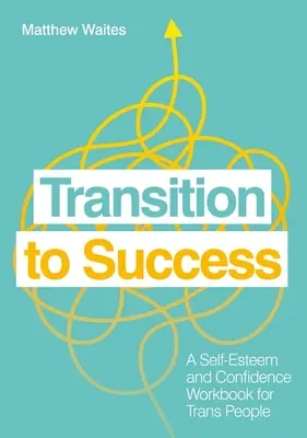 Der Übergang zum Erfolg: Ein Arbeitsbuch zu Selbstwertgefühl und Selbstvertrauen für Transmenschen - Transition to Success: A Self-Esteem and Confidence Workbook for Trans People