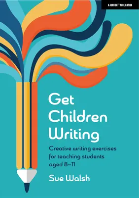 Kinder zum Schreiben bringen: Kreative Schreibübungen für den Unterricht mit Schülern im Alter von 8-11 Jahren - Get Children Writing: Creative Writing Exercises for Teaching Students Aged 8-11