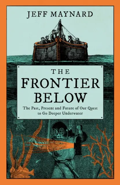 Frontier Below - Vergangenheit, Gegenwart und Zukunft unseres Bestrebens, tiefer unter Wasser zu gehen - Frontier Below - The Past, Present and Future of Our Quest to Go Deeper Underwater
