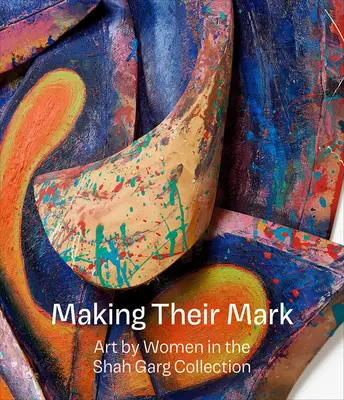 Ihr Zeichen setzen: Kunst von Frauen in der Shah Garg Collection - Making Their Mark: Art by Women in the Shah Garg Collection