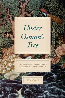 Unter dem Baum des Osmanen: Das Osmanische Reich, Ägypten und die Umweltgeschichte - Under Osman's Tree: The Ottoman Empire, Egypt, and Environmental History
