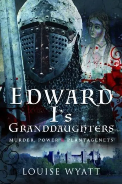 Die Enkeltöchter von Edward I: Mord, Macht und Plantagenets - Edward I's Granddaughters: Murder, Power and Plantagenets