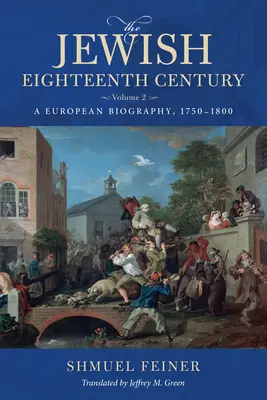 Das jüdische achtzehnte Jahrhundert, Band 2: Eine europäische Biographie, 1750-1800 - The Jewish Eighteenth Century, Volume 2: A European Biography, 1750-1800