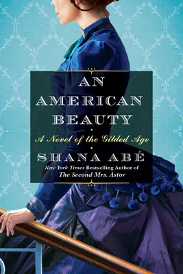 Eine amerikanische Schönheit: Ein Roman aus dem Goldenen Zeitalter, inspiriert von der wahren Geschichte von Arabella Huntington, die zur reichsten Frau des Landes wurde - An American Beauty: A Novel of the Gilded Age Inspired by the True Story of Arabella Huntington Who Became the Richest Woman in the Countr