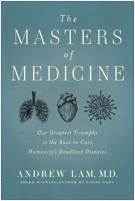 Die Meister der Medizin: Unsere größten Triumphe im Wettlauf um die Heilung der tödlichsten Krankheiten der Menschheit - The Masters of Medicine: Our Greatest Triumphs in the Race to Cure Humanity's Deadliest Diseases