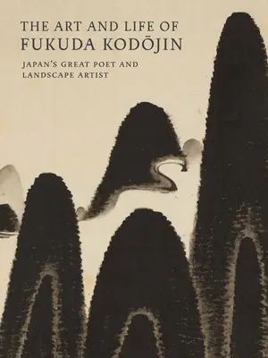 Die Kunst und das Leben von Fukuda Kodojin: Japans großer Dichter und Landschaftsmaler - The Art and Life of Fukuda Kodojin: Japan's Great Poet and Landscape Artist