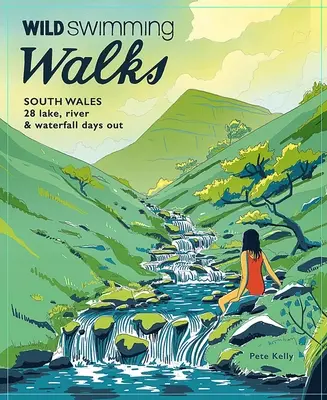 Wild Swimming Walks South Wales: 28 Tage an Seen, Flüssen und Wasserfällen in den Brecon Beacons, Gower und Wye Valley - Wild Swimming Walks South Wales: 28 Lake, River & Waterfall Days Out in the Brecon Beacons, Gower and Wye Valley