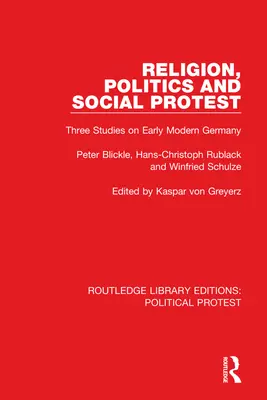 Religion, Politik und sozialer Protest: Drei Studien zum frühneuzeitlichen Deutschland - Religion, Politics and Social Protest: Three Studies on Early Modern Germany