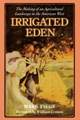 Bewässertes Eden: Die Entstehung einer Agrarlandschaft im amerikanischen Westen - Irrigated Eden: The Making of an Agricultural Landscape in the American West