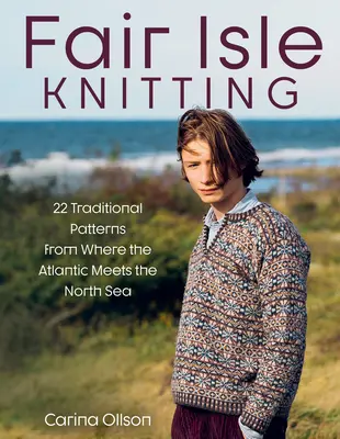 Fair Isle Stricken: 22 traditionelle Muster von dort, wo der Atlantik auf die Nordsee trifft - Fair Isle Knitting: 22 Traditional Patterns from Where the Atlantic Meets the North Sea