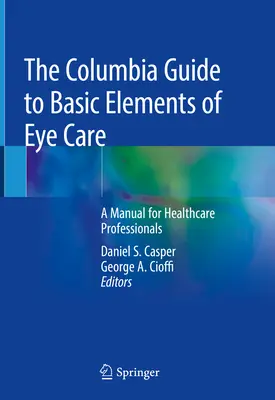 The Columbia Guide to Basic Elements of Eye Care: Ein Handbuch für Angehörige der Gesundheitsberufe - The Columbia Guide to Basic Elements of Eye Care: A Manual for Healthcare Professionals