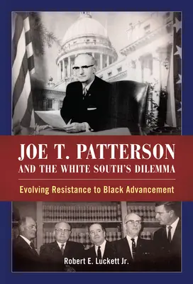 Joe T. Patterson und das Dilemma des weißen Südens: Der sich entwickelnde Widerstand gegen den Aufstieg der Schwarzen - Joe T. Patterson and the White South's Dilemma: Evolving Resistance to Black Advancement