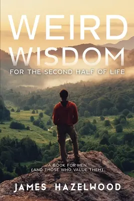 Seltsame Weisheiten für die zweite Lebenshälfte: Ein Buch für Männer (und diejenigen, die sie schätzen) - Weird Wisdom for the Second Half of Life: A Book for Men (and those who value them)