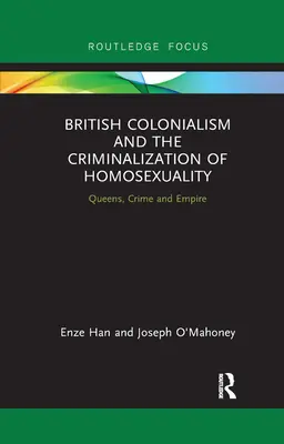 Britischer Kolonialismus und die Kriminalisierung von Homosexualität: Queens, Verbrechen und Empire - British Colonialism and the Criminalization of Homosexuality: Queens, Crime and Empire