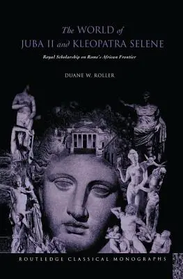 Die Welt von Juba II. und Kleopatra Selene: Königliche Gelehrsamkeit an Roms afrikanischer Grenze - The World of Juba II and Kleopatra Selene: Royal Scholarship on Rome's African Frontier