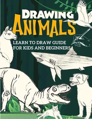 Anleitung zum Zeichnen lernen für Kinder und Anfänger: Der Schritt-für-Schritt-Leitfaden für Anfänger zum Zeichnen - Learn to Draw Guide For Kids and Beginners: The Step-by-Step Beginner's Guide to Drawing