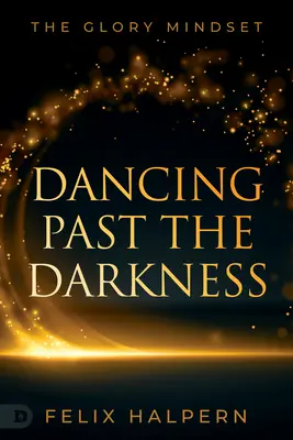 An der Dunkelheit vorbei tanzen: Die Geisteshaltung der Herrlichkeit - Dancing Past the Darkness: The Glory Mindset