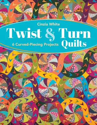 Twist & Turn Quilts: 6 Projekte mit Kurvenstich - Twist & Turn Quilts: 6 Curved-Piecing Projects