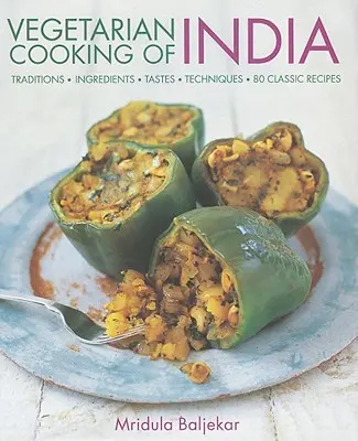 Vegetarisch kochen in Indien: Traditionen, Zutaten, Geschmacksrichtungen, Techniken, 80 klassische Rezepte - Vegetarian Cooking of India: Traditions, Ingredients, Tastes, Techniques, 80 Classic Recipes