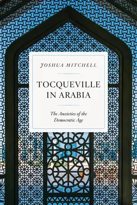 Tocqueville in Arabien: Die Ängste des demokratischen Zeitalters - Tocqueville in Arabia: The Anxieties of the Democratic Age