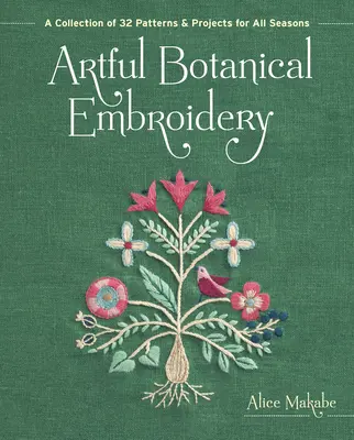 Kunstvolle botanische Stickerei: Eine Sammlung von 32 Mustern und Projekten für alle Jahreszeiten - Artful Botanical Embroidery: A Collection of 32 Patterns & Projects for All Seasons