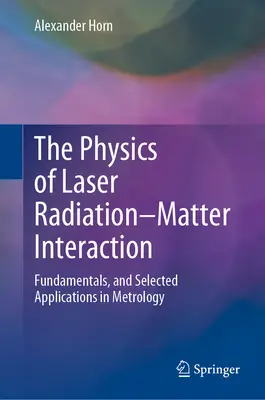 Die Physik der Wechselwirkung zwischen Laserstrahlung und Materie: Grundlagen und ausgewählte Anwendungen in der Metrologie - The Physics of Laser Radiation-Matter Interaction: Fundamentals, and Selected Applications in Metrology