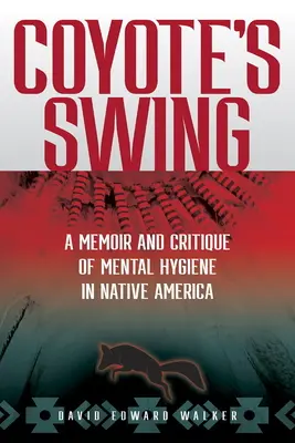 Kojotenschwinge: Memoiren und Kritik an der Psychohygiene der amerikanischen Ureinwohner - Coyote's Swing: A Memoir and Critique of Mental Hygiene in Native America