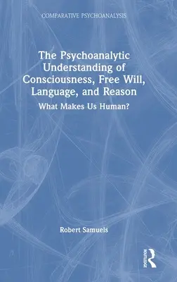 Das psychoanalytische Verständnis des Bewusstseins, des freien Willens, der Sprache und der Vernunft: Was macht uns zum Menschen? - The Psychoanalytic Understanding of Consciousness, Free Will, Language, and Reason: What Makes Us Human?