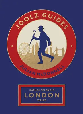 Wunderbare Spaziergänge durch London: Die witzigen und informativen Spaziergänge der Joolz Guides durch die großartigste Stadt der Welt - Rather Splendid London Walks: Joolz Guides' Quirky and Informative Walks Through the World's Greatest Capital City