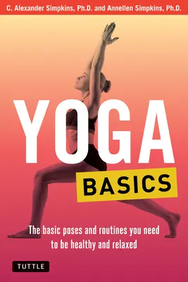 Yoga-Grundlagen: Die Grundstellungen und Übungen, die Sie brauchen, um gesund und entspannt zu sein - Yoga Basics: The Basic Poses and Routines You Need to Be Healthy and Relaxed