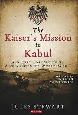 Die Mission des Kaisers in Kabul: Eine geheime Expedition nach Afghanistan im Ersten Weltkrieg - The Kaiser's Mission to Kabul: A Secret Expedition to Afghanistan in World War I