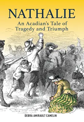 Nathalie - Die Geschichte einer Akadierin zwischen Tragödie und Triumph - Nathalie - An Acadian's Tale of Tragedy and Triumph