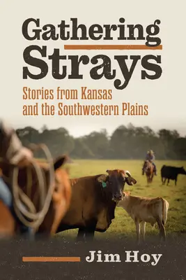 Streuner versammeln: Geschichten aus Kansas und den südwestlichen Präriegebieten - Gathering Strays: Stories from Kansas and the Southwestern Plains