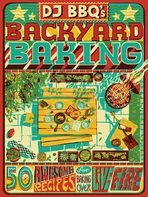 DJ Bbq's Backyard Baking: 60 fantastische Rezepte für das Backen über offenem Feuer - DJ Bbq's Backyard Baking: 60 Awesome Recipes for Baking Over Live Fire