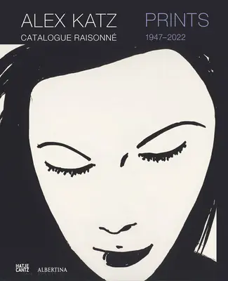 Alex Katz: Drucke: Gesamtkatalog, 1947-2022 - Alex Katz: Prints: Catalogue Raisonn, 1947-2022