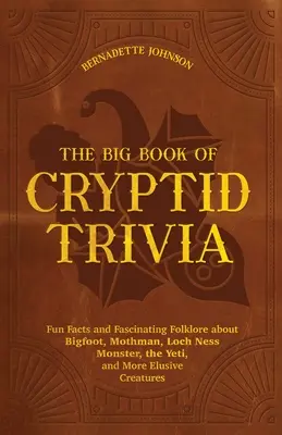 The Big Book of Cryptid Trivia: Wissenswertes und Faszinierendes über Bigfoot, Mothman, das Monster von Loch Ness, den Yeti und andere schwer fassbare Kreaturen - The Big Book of Cryptid Trivia: Fun Facts and Fascinating Folklore about Bigfoot, Mothman, Loch Ness Monster, the Yeti, and More Elusive Creatures