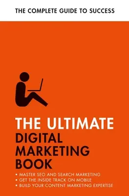 Das ultimative Buch über digitales Marketing: Erfolgreich bei SEO und Suche, Mobile Marketing meistern, Content Marketing in den Griff bekommen - The Ultimate Digital Marketing Book: Succeed at Seo and Search, Master Mobile Marketing, Get to Grips with Content Marketing