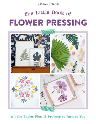 Das kleine Buch des Blumenpressens: Alle Grundlagen und 11 Projekte, die Sie inspirieren - The Little Book of Flower Pressing: All the Basics Plus 11 Projects to Inspire You