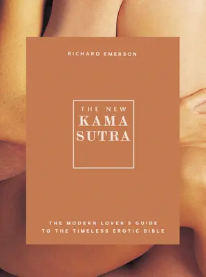 Das neue Kama Sutra: Der Leitfaden für den modernen Liebhaber zur zeitlosen erotischen Bibel - The New Kama Sutra: The Modern Lover's Guide to the Timeless Erotic Bible