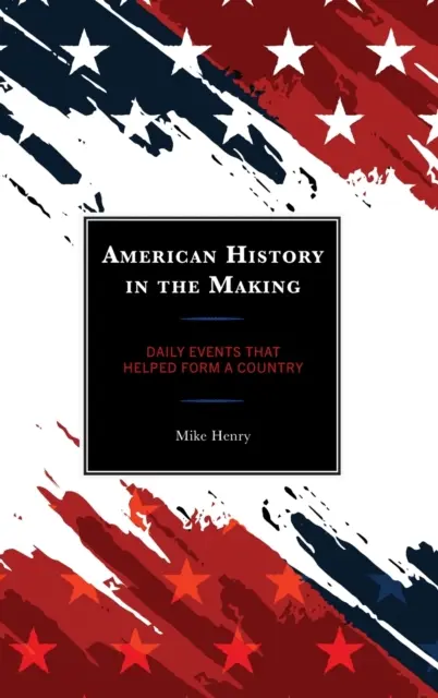 Amerikanische Geschichte im Entstehen: Tägliche Ereignisse, die zur Entstehung eines Landes beitrugen - American History in the Making: Daily Events That Helped Form a Country